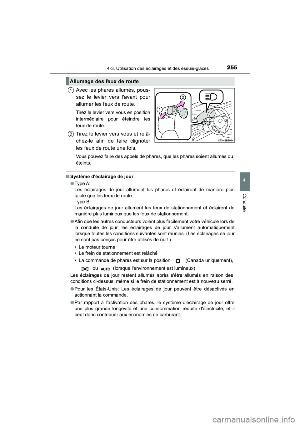 TOYOTA CAMRY 2018  Manuel du propriétaire (in French) 2554-3. Utilisation des éclairages et des essuie-glaces
4
Conduite
CAMRY_D (OM33B95D)
Avec les phares allumés, pous- 
sez le levier vers lavant pour 
allumer les feux de route. 
Tirez le levier ver