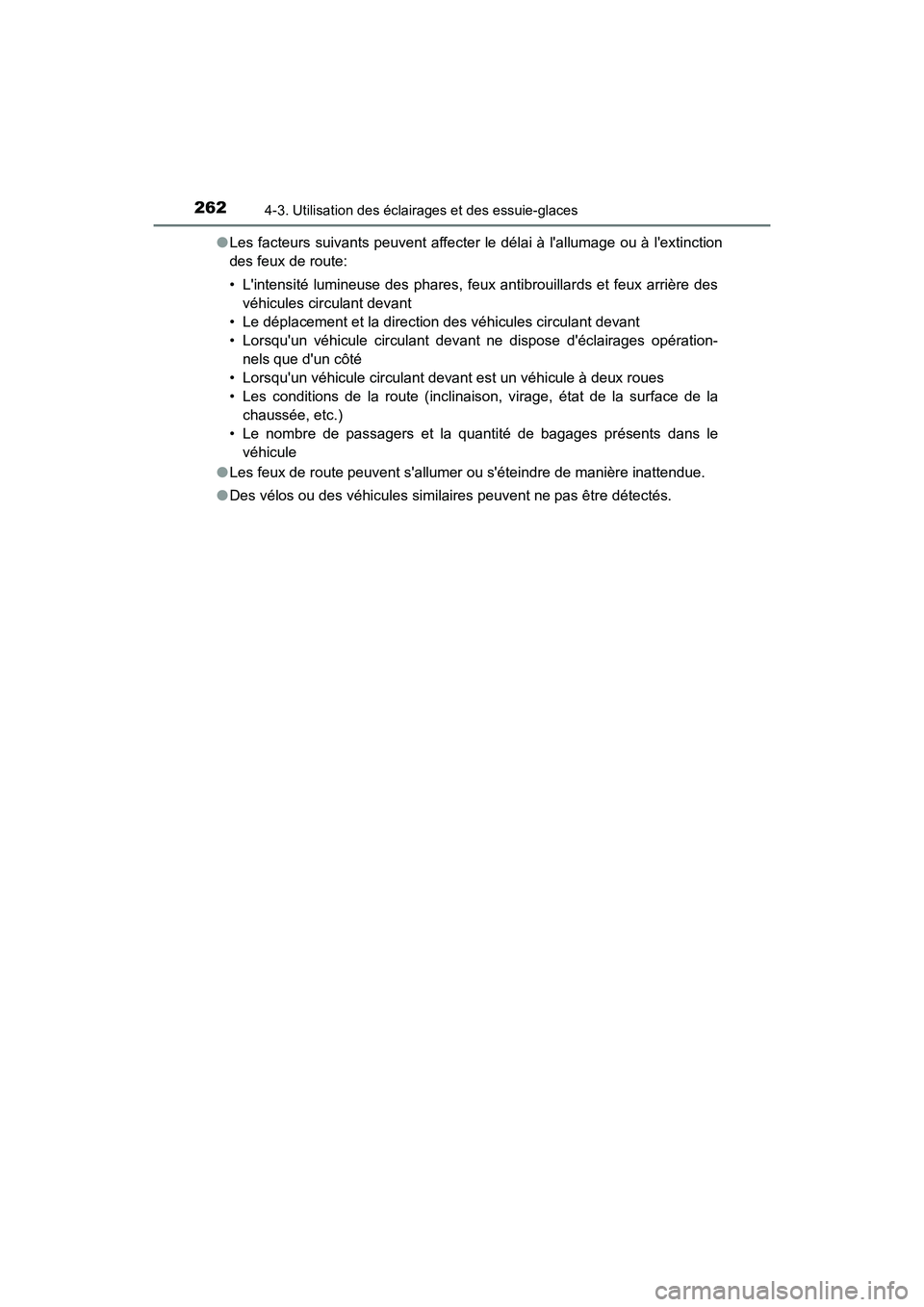 TOYOTA CAMRY 2018  Manuel du propriétaire (in French) 2624-3. Utilisation des éclairages et des essuie-glaces
CAMRY_D (OM33B95D) 
● Les facteurs suivants peuvent affecter le délai à lallumage ou à lextinction 
des feux de route: 
• Lintensité