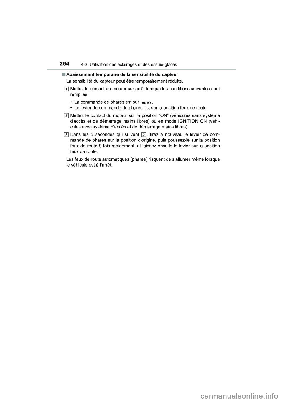 TOYOTA CAMRY 2018  Manuel du propriétaire (in French) 2644-3. Utilisation des éclairages et des essuie-glaces
CAMRY_D (OM33B95D) 
■ Abaissement temporaire de la sensibilité du capteur 
La sensibilité du capteur peut être temporairement réduite. 
M