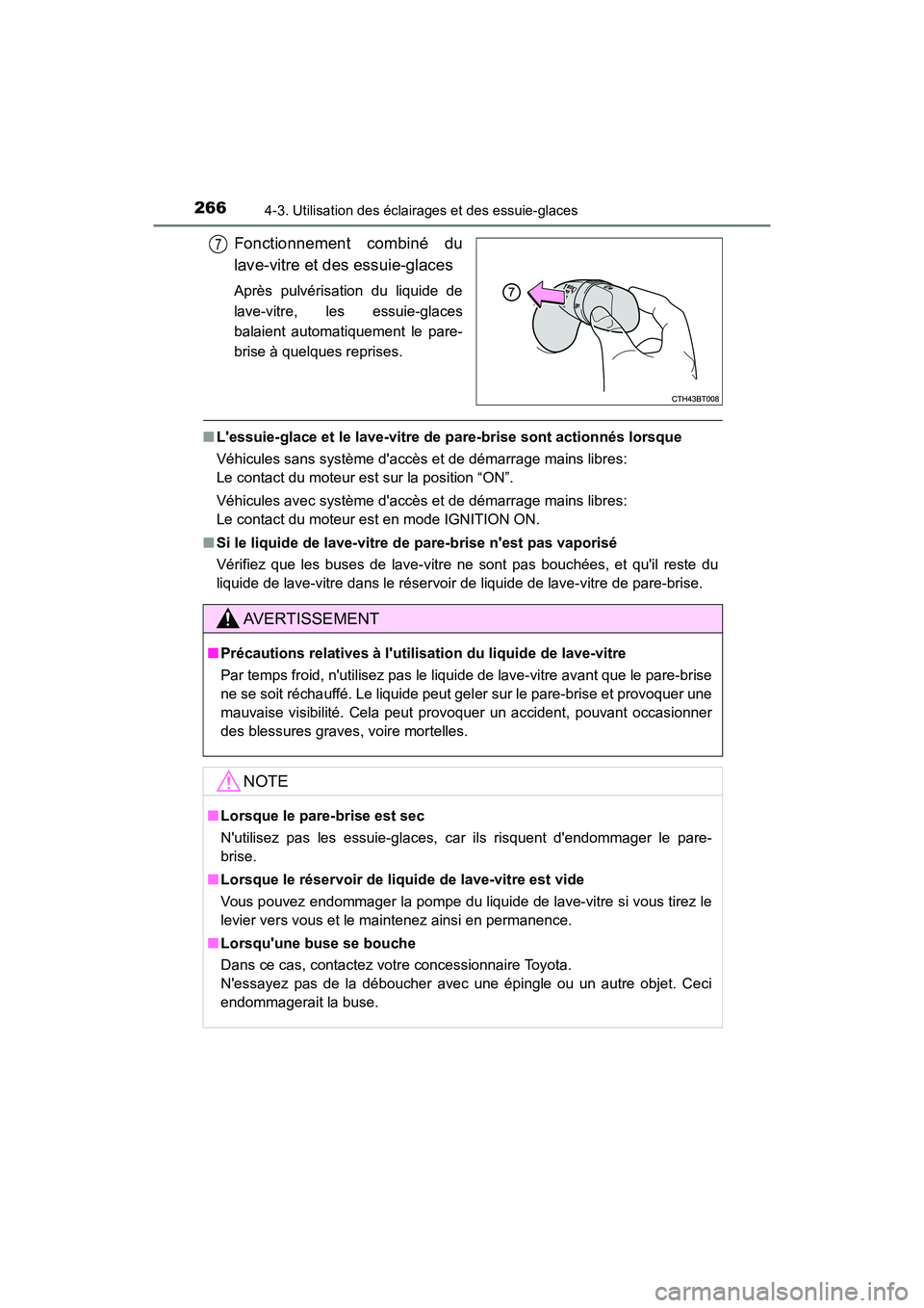 TOYOTA CAMRY 2018  Manuel du propriétaire (in French) 2664-3. Utilisation des éclairages et des essuie-glaces
CAMRY_D (OM33B95D)
Fonctionnement combiné du 
lave-vitre et des essuie-glaces
Après pulvérisation du liquide de 
lave-vitre, les essuie-glac
