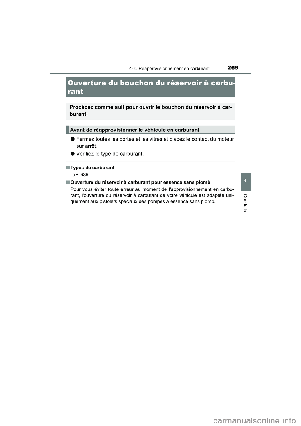 TOYOTA CAMRY 2018  Manuel du propriétaire (in French) 269
4
Conduite
CAMRY_D (OM33B95D)
4-4. Réapprovisionnement en carburant
●Fermez toutes les portes et les vitres et placez le contact du moteur 
sur arrêt. 
● Vérifiez le type de carburant.
■T