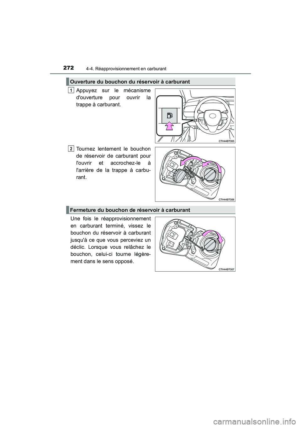 TOYOTA CAMRY 2018  Manuel du propriétaire (in French) 2724-4. Réapprovisionnement en carburant
CAMRY_D (OM33B95D)
Appuyez sur le mécanisme 
douverture pour ouvrir la 
trappe à carburant. 
Tournez lentement le bouchon 
de réservoir de carburant pour 