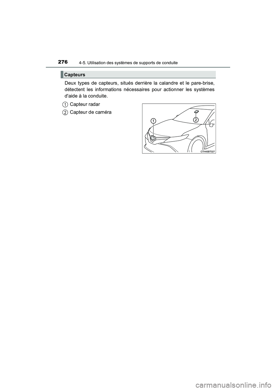 TOYOTA CAMRY 2018  Manuel du propriétaire (in French) 2764-5. Utilisation des systèmes de supports de conduite
CAMRY_D (OM33B95D)
Deux types de capteurs, situés derrière la calandre et le pare-brise, 
détectent les informations nécessaires pour acti