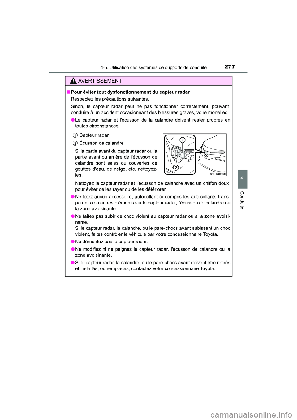 TOYOTA CAMRY 2018  Manuel du propriétaire (in French) 2774-5. Utilisation des systèmes de supports de conduite
4
Conduite
CAMRY_D (OM33B95D)
AVERTISSEMENT
■Pour éviter tout dysfonctionnement du capteur radar 
Respectez les précautions suivantes. 
Si