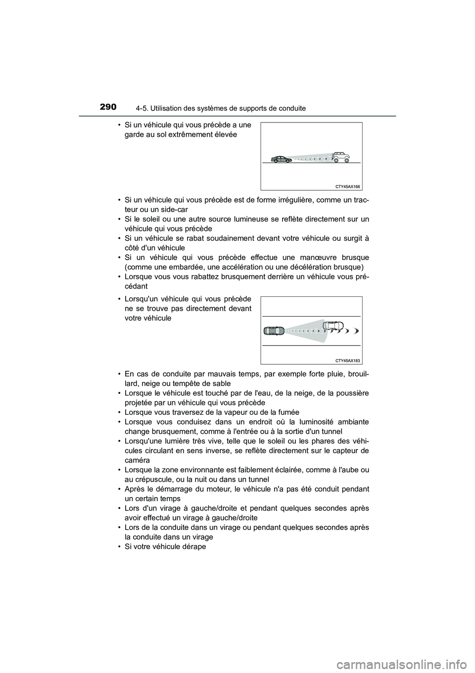 TOYOTA CAMRY 2018  Manuel du propriétaire (in French) 2904-5. Utilisation des systèmes de supports de conduite
CAMRY_D (OM33B95D) 
• Si un véhicule qui vous précède est de forme irrégulière, comme un trac- 
teur ou un side-car
• Si le soleil ou
