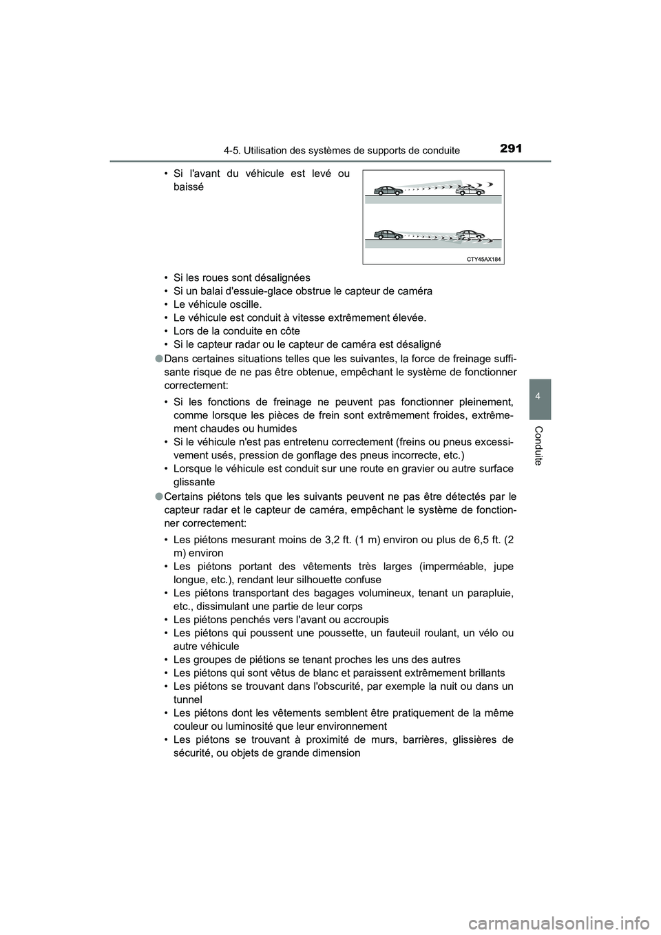 TOYOTA CAMRY 2018  Manuel du propriétaire (in French) 2914-5. Utilisation des systèmes de supports de conduite
4
Conduite
CAMRY_D (OM33B95D) 
• Si les roues sont désalignées 
• Si un balai dessuie-glace obstrue le capteur de caméra
• Le véhic