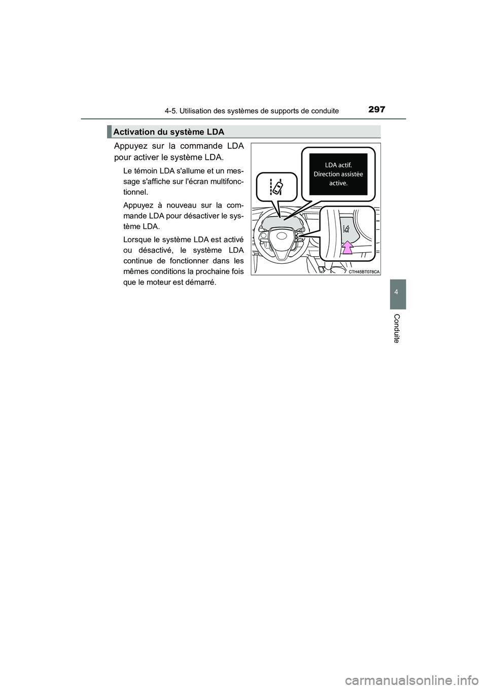 TOYOTA CAMRY 2018  Manuel du propriétaire (in French) 2974-5. Utilisation des systèmes de supports de conduite
4
Conduite
CAMRY_D (OM33B95D)
Appuyez sur la commande LDA 
pour activer le système LDA.
Le témoin LDA sallume et un mes- 
sage saffiche su