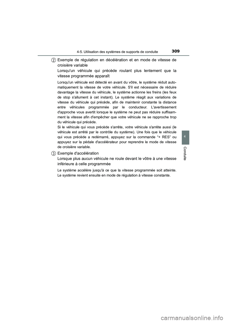 TOYOTA CAMRY 2018  Manuel du propriétaire (in French) 3094-5. Utilisation des systèmes de supports de conduite
4
Conduite
CAMRY_D (OM33B95D)
Exemple de régulation en décélération et en mode de vitesse de 
croisière variable
Lorsquun véhicule qui 