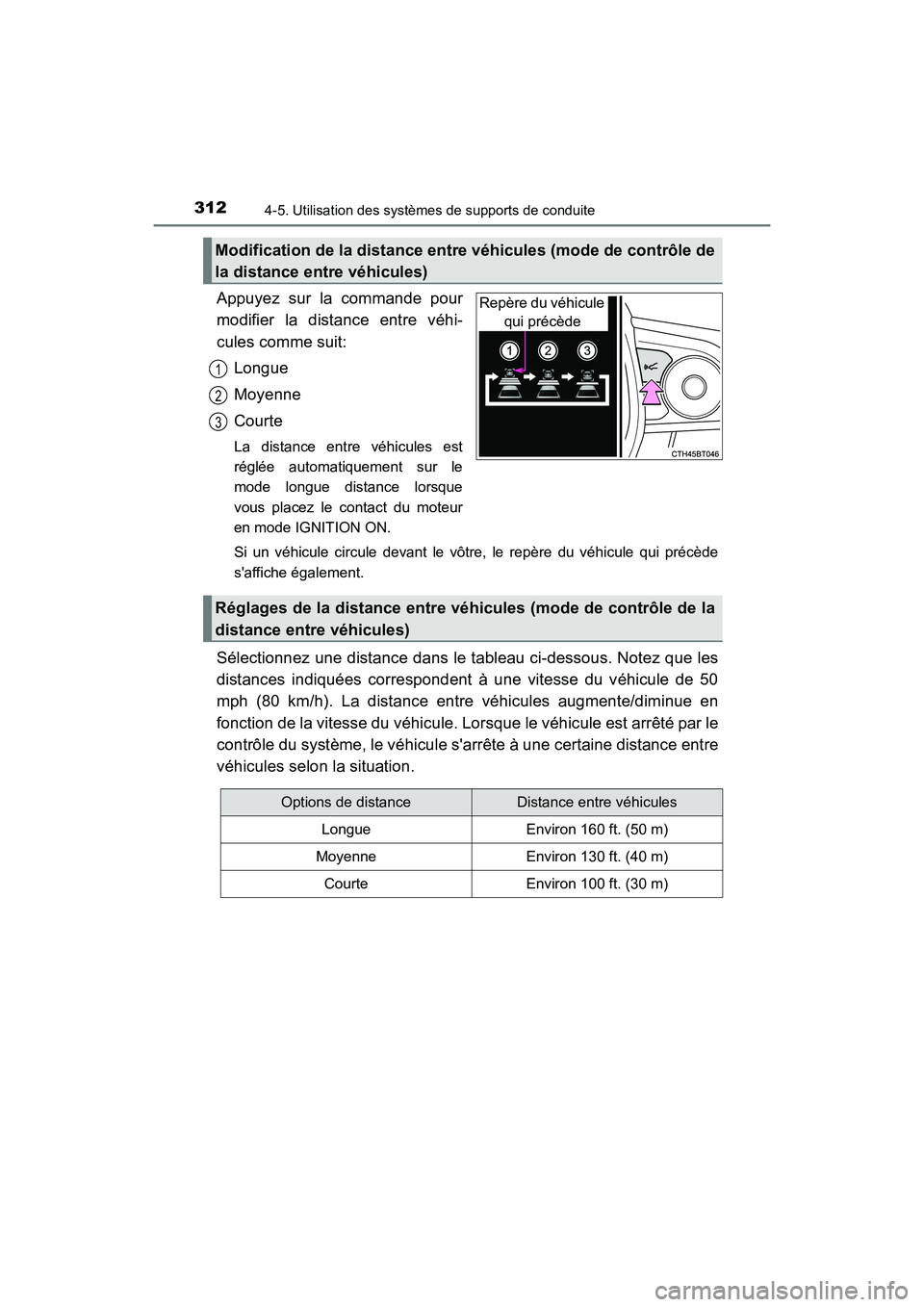 TOYOTA CAMRY 2018  Manuel du propriétaire (in French) 3124-5. Utilisation des systèmes de supports de conduite
CAMRY_D (OM33B95D)
Appuyez sur la commande pour 
modifier la distance entre véhi-
cules comme suit: 
Longue 
Moyenne
Courte
La distance entre