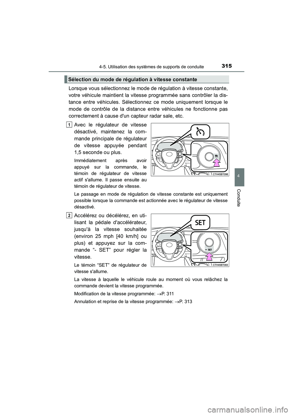 TOYOTA CAMRY 2018  Manuel du propriétaire (in French) 3154-5. Utilisation des systèmes de supports de conduite
4
Conduite
CAMRY_D (OM33B95D)
Lorsque vous sélectionnez le mode de régulation à vitesse constante, 
votre véhicule maintient la vitesse pr