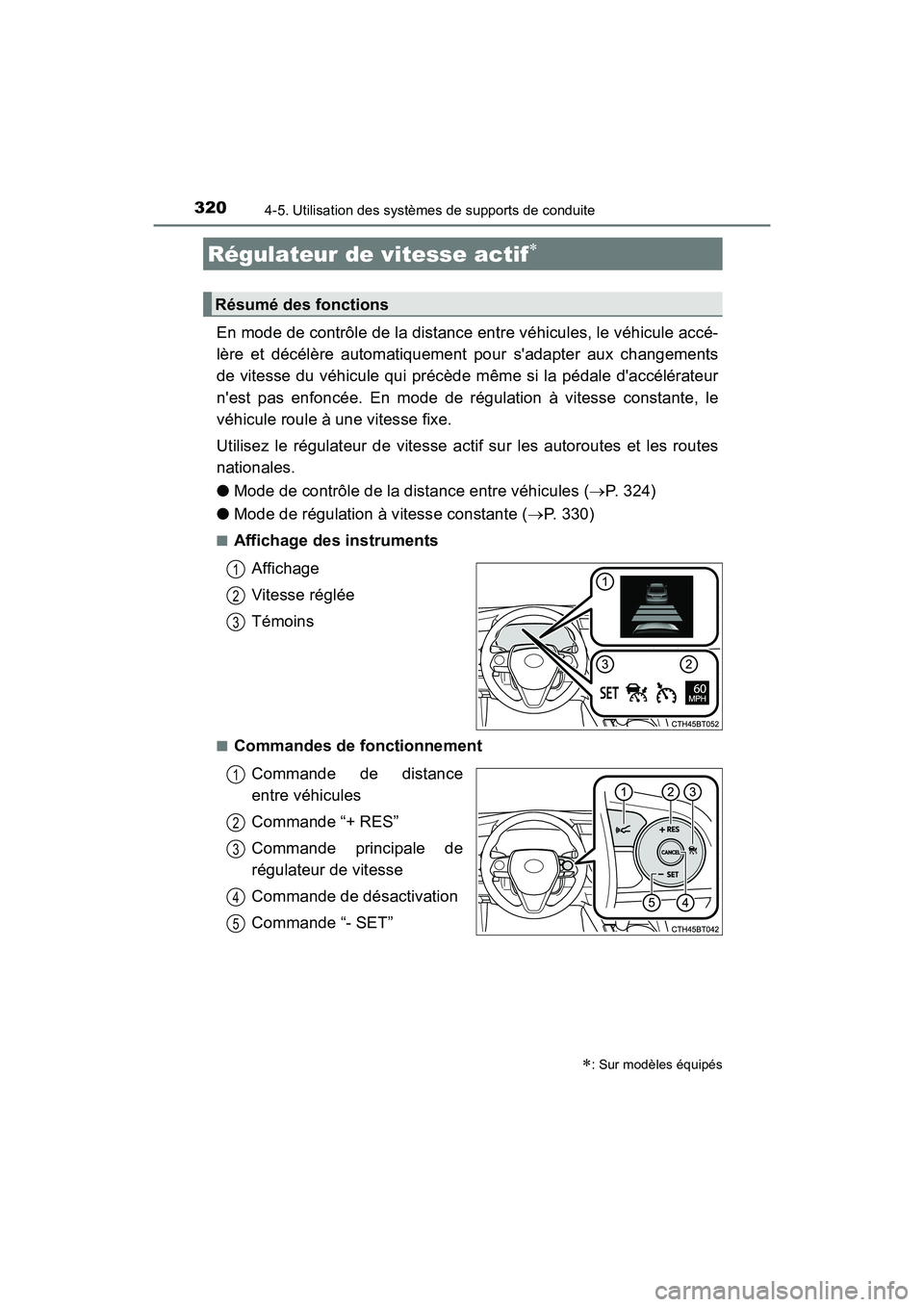 TOYOTA CAMRY 2018  Manuel du propriétaire (in French) 3204-5. Utilisation des systèmes de supports de conduite
CAMRY_D (OM33B95D)
En mode de contrôle de la distance entre véhicules, le véhicule accé- 
lère et décélère automatiquement pour sadap