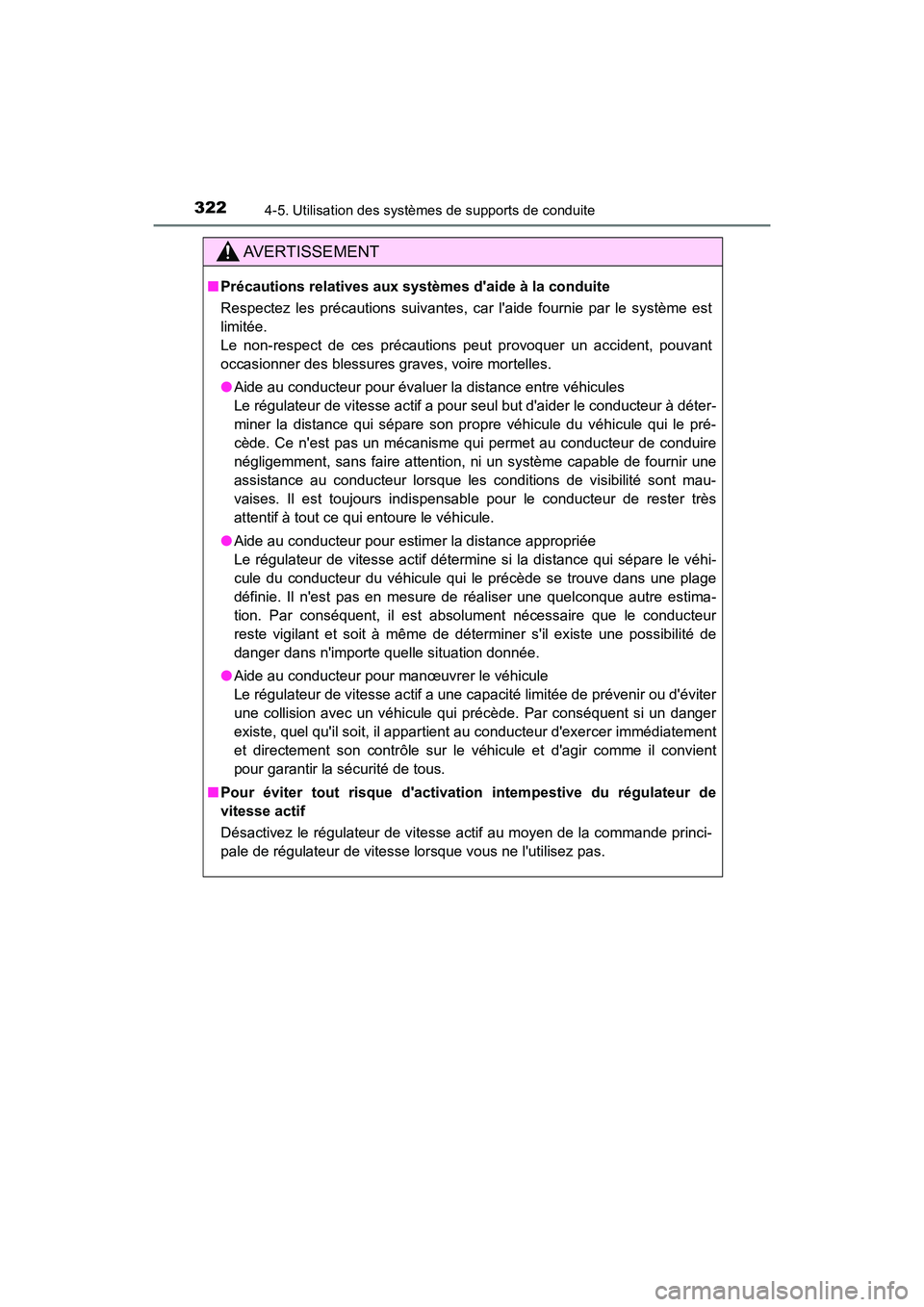 TOYOTA CAMRY 2018  Manuel du propriétaire (in French) 3224-5. Utilisation des systèmes de supports de conduite
CAMRY_D (OM33B95D)
AVERTISSEMENT
■Précautions relatives aux systèmes daide à la conduite 
Respectez les précautions suivantes, car lai