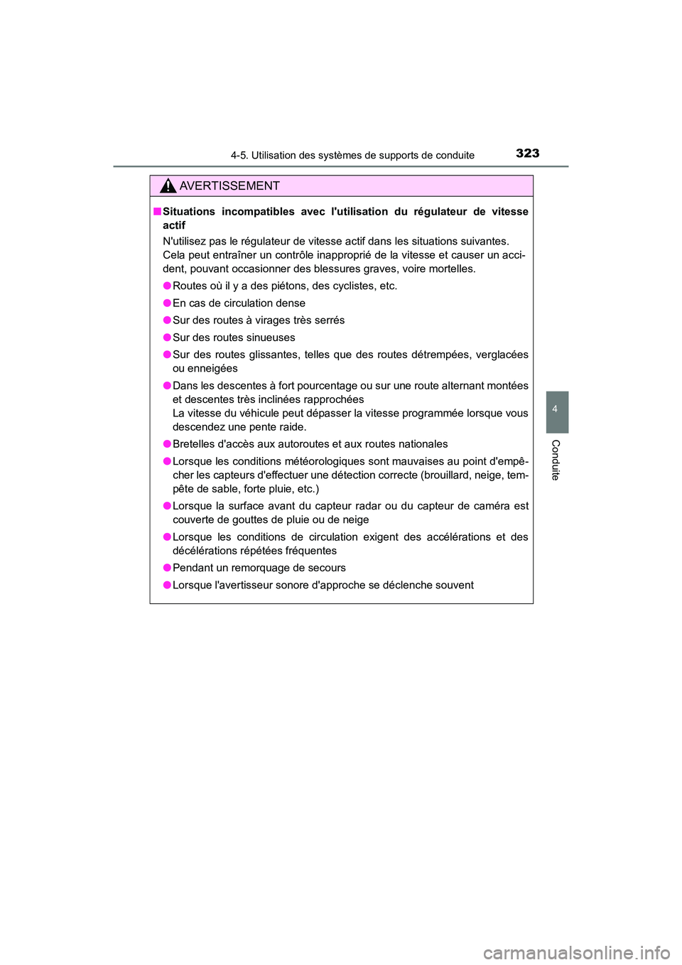 TOYOTA CAMRY 2018  Manuel du propriétaire (in French) 3234-5. Utilisation des systèmes de supports de conduite
4
Conduite
CAMRY_D (OM33B95D)
AVERTISSEMENT
■Situations incompatibles avec lutilisation du régulateur de vitesse 
actif 
Nutilisez pas le