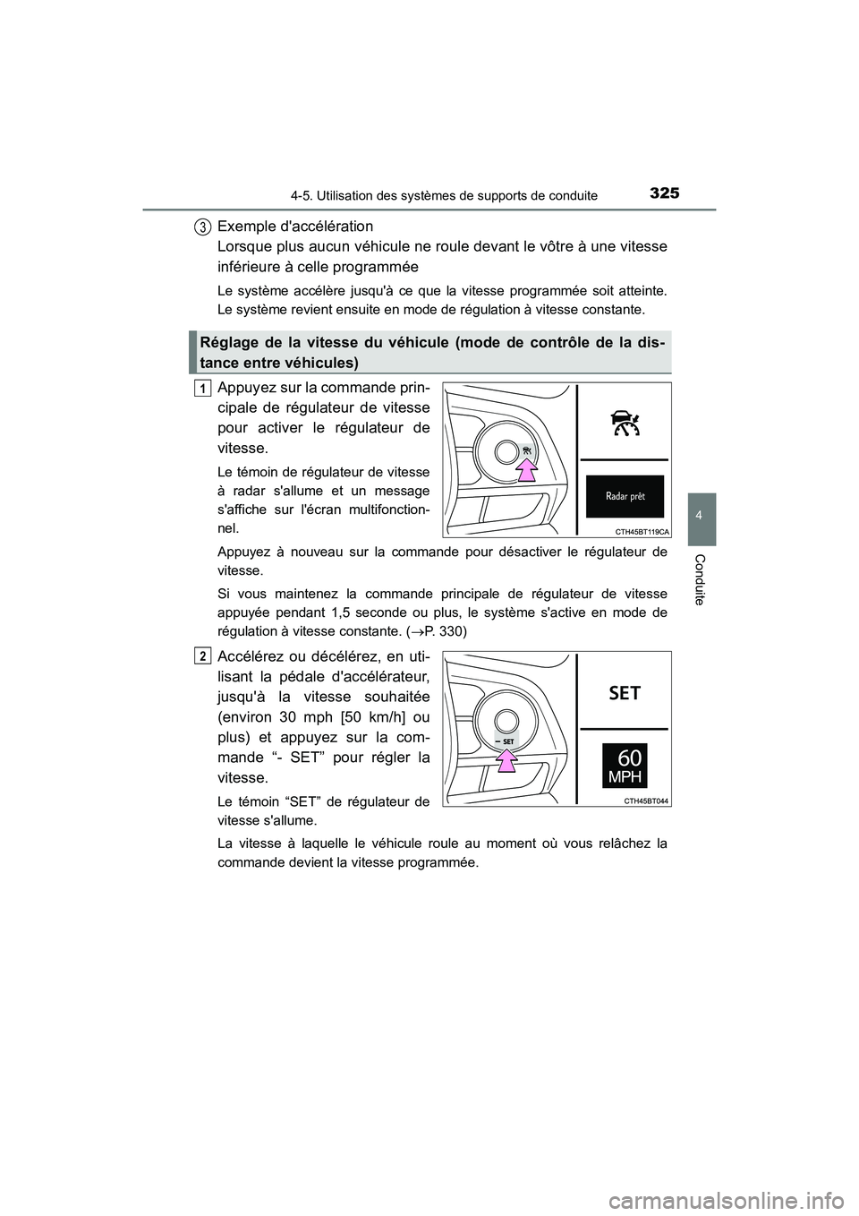 TOYOTA CAMRY 2018  Manuel du propriétaire (in French) 3254-5. Utilisation des systèmes de supports de conduite
4
Conduite
CAMRY_D (OM33B95D)
Exemple daccélération  
Lorsque plus aucun véhicule ne roule devant le vôtre à une vitesse
inférieure à 