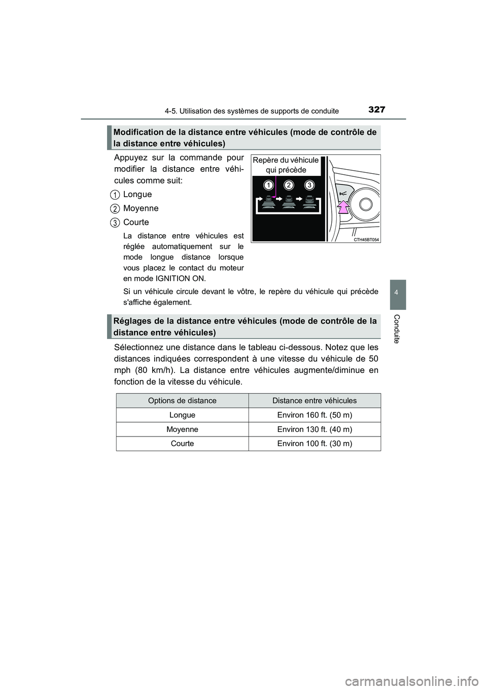 TOYOTA CAMRY 2018  Manuel du propriétaire (in French) 3274-5. Utilisation des systèmes de supports de conduite
4
Conduite
CAMRY_D (OM33B95D)
Appuyez sur la commande pour 
modifier la distance entre véhi-
cules comme suit: 
Longue 
Moyenne
Courte
La dis