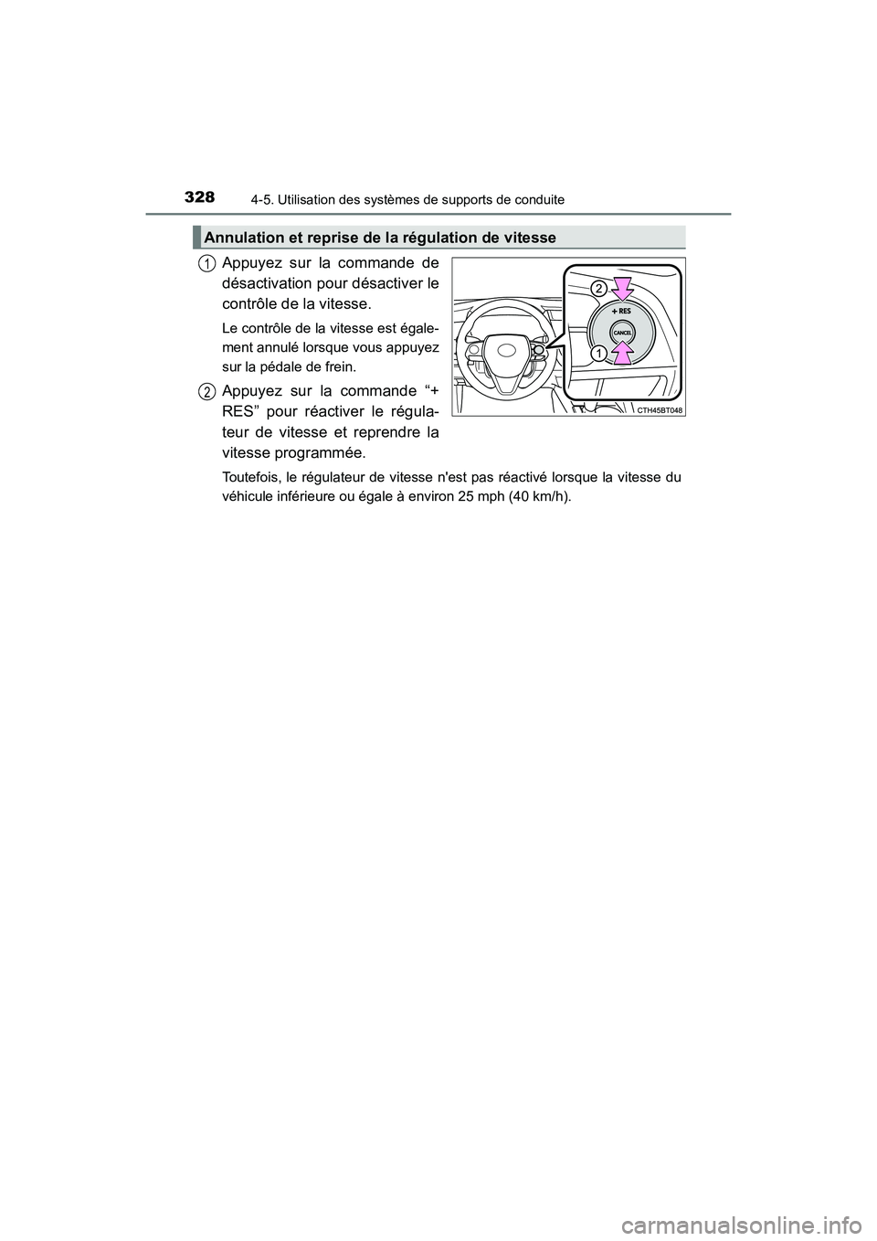 TOYOTA CAMRY 2018  Manuel du propriétaire (in French) 3284-5. Utilisation des systèmes de supports de conduite
CAMRY_D (OM33B95D)
Appuyez sur la commande de 
désactivation pour désactiver le 
contrôle de la vitesse.
Le contrôle de la vitesse est ég
