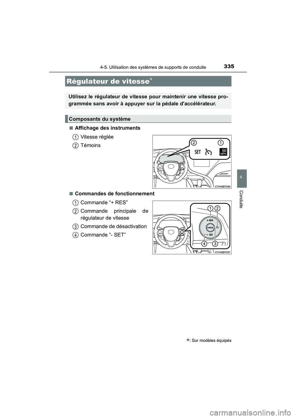 TOYOTA CAMRY 2018 Manuel du propriétaire (in French) 3354-5. Utilisation des systèmes de supports de conduite
4
Conduite
CAMRY_D (OM33B95D)
■Affichage des instruments
Vitesse réglée
Témoins
■Commandes de fonctionnement
Commande “+ RES”
TOYOTA CAMRY 2018 Manuel du propriétaire (in French) 3354-5. Utilisation des systèmes de supports de conduite
4
Conduite
CAMRY_D (OM33B95D)
■Affichage des instruments
Vitesse réglée
Témoins
■Commandes de fonctionnement
Commande “+ RES”