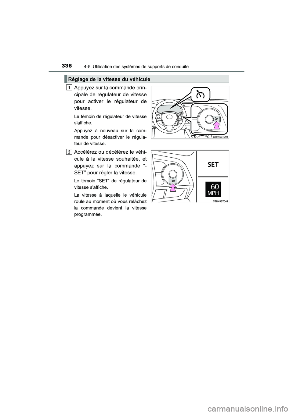 TOYOTA CAMRY 2018 Manuel du propriétaire (in French) 3364-5. Utilisation des systèmes de supports de conduite
CAMRY_D (OM33B95D)
Appuyez sur la commande prin-
cipale de régulateur de vitesse
pour activer le régulateur de
vitesse.
Le témoin de ré TOYOTA CAMRY 2018 Manuel du propriétaire (in French) 3364-5. Utilisation des systèmes de supports de conduite
CAMRY_D (OM33B95D)
Appuyez sur la commande prin-
cipale de régulateur de vitesse
pour activer le régulateur de
vitesse.
Le témoin de ré