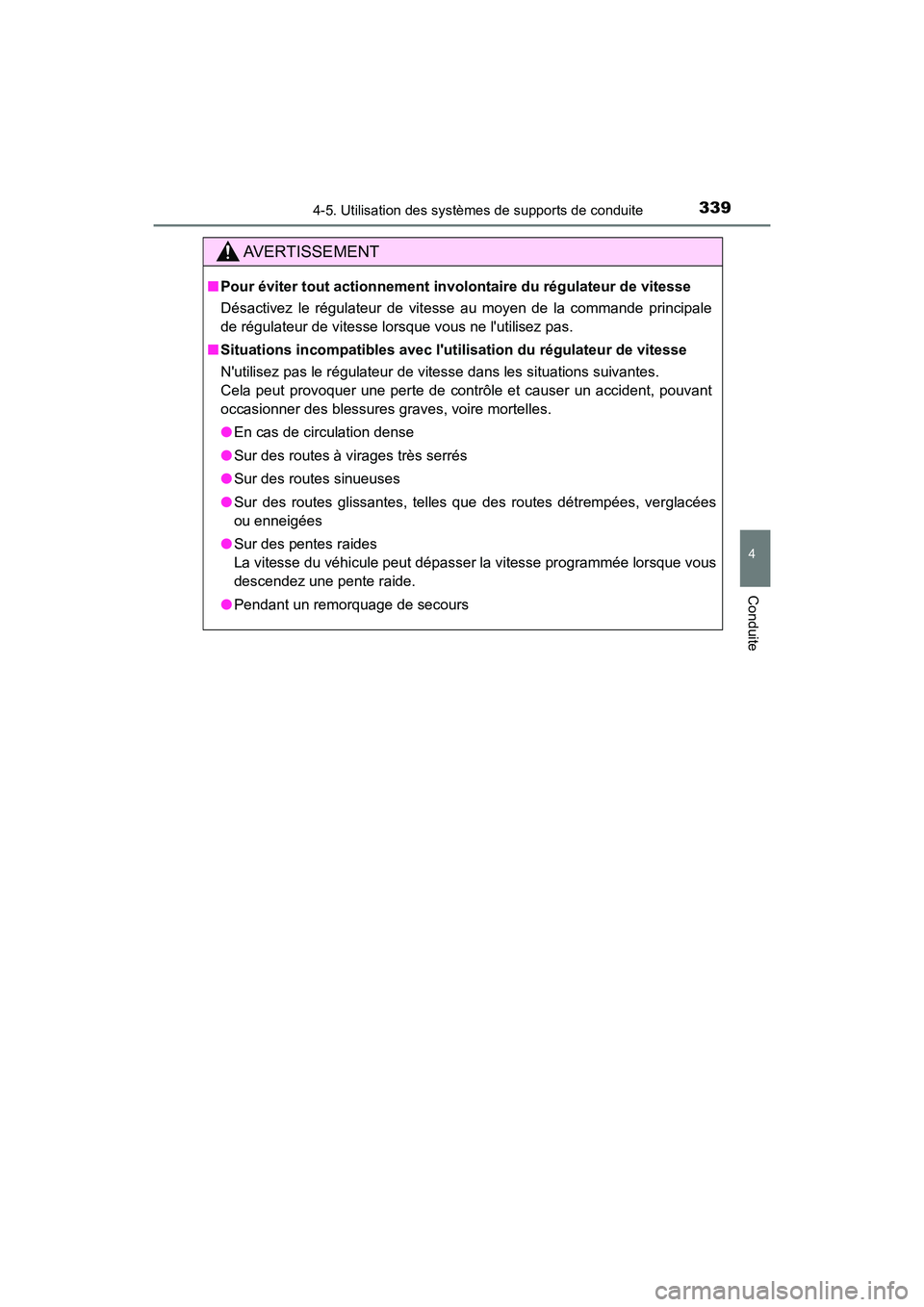 TOYOTA CAMRY 2018  Manuel du propriétaire (in French) 3394-5. Utilisation des systèmes de supports de conduite
4
Conduite
CAMRY_D (OM33B95D)
AVERTISSEMENT
■Pour éviter tout actionnement involontaire du régulateur de vitesse 
Désactivez le régulate