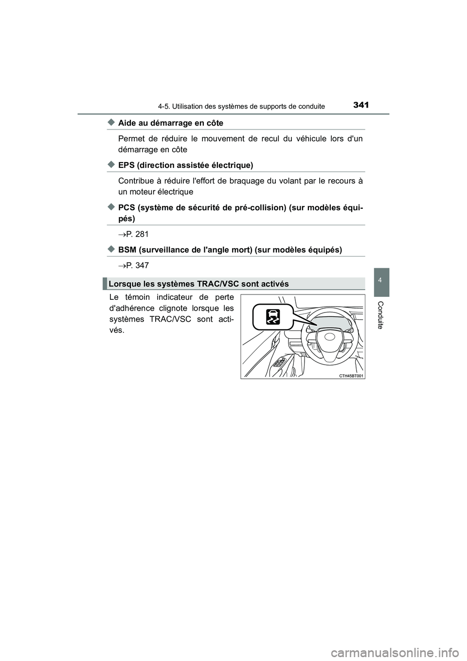 TOYOTA CAMRY 2018  Manuel du propriétaire (in French) 3414-5. Utilisation des systèmes de supports de conduite
4
Conduite
CAMRY_D (OM33B95D)
◆Aide au démarrage en côte 
Permet de réduire le mouvement de recul du véhicule lors dun 
démarrage en c
