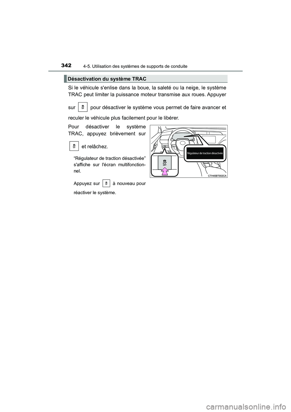 TOYOTA CAMRY 2018  Manuel du propriétaire (in French) 3424-5. Utilisation des systèmes de supports de conduite
CAMRY_D (OM33B95D)
Si le véhicule senlise dans la boue, la saleté ou la neige, le système 
TRAC peut limiter la puissance moteur transmise