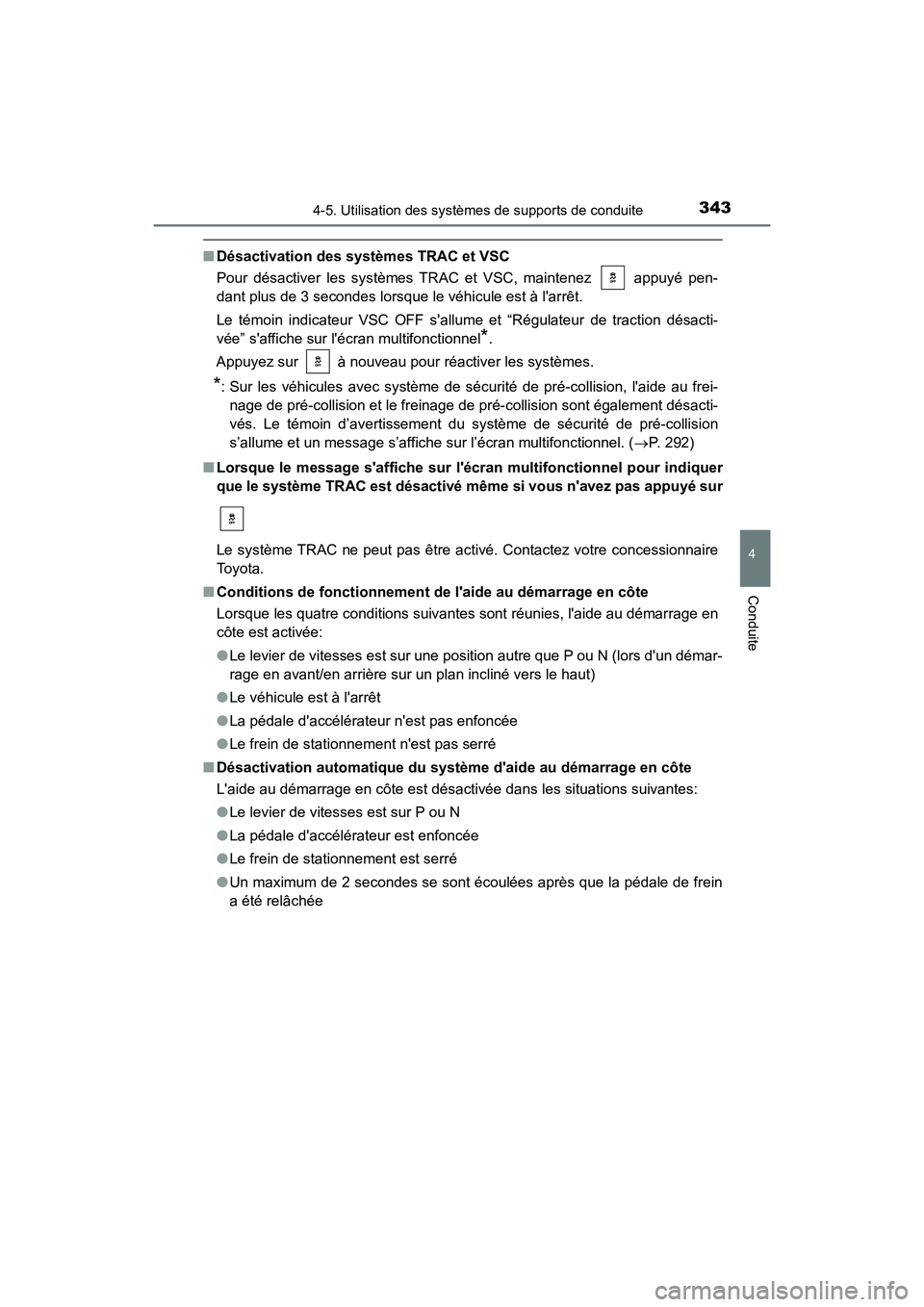 TOYOTA CAMRY 2018  Manuel du propriétaire (in French) 3434-5. Utilisation des systèmes de supports de conduite
4
Conduite
CAMRY_D (OM33B95D)
■Désactivation des systèmes TRAC et VSC 
Pour désactiver les systèmes TRAC et VSC, maintenez   appuyé pen