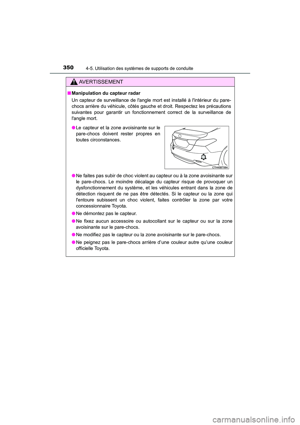 TOYOTA CAMRY 2018  Manuel du propriétaire (in French) 3504-5. Utilisation des systèmes de supports de conduite
CAMRY_D (OM33B95D)
AVERTISSEMENT
■Manipulation du capteur radar 
Un capteur de surveillance de langle mort est installé à lintérieur du