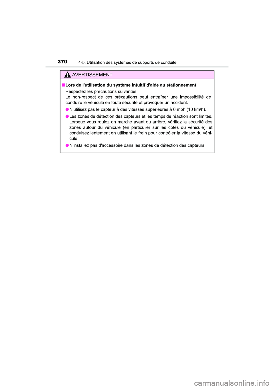 TOYOTA CAMRY 2018  Manuel du propriétaire (in French) 3704-5. Utilisation des systèmes de supports de conduite
CAMRY_D (OM33B95D)
AVERTISSEMENT
■Lors de lutilisation du système intuitif daide au stationnement 
Respectez les précautions suivantes. 