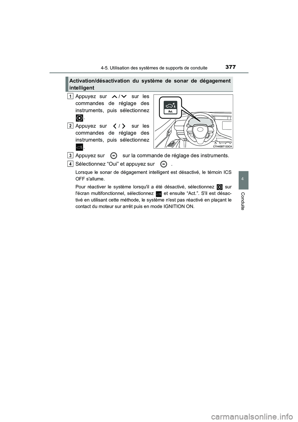 TOYOTA CAMRY 2018  Manuel du propriétaire (in French) 3774-5. Utilisation des systèmes de supports de conduite
4
Conduite
CAMRY_D (OM33B95D)
Appuyez sur / sur les 
commandes de réglage des
instruments, puis sélectionnez 
. 
Appuyez sur / sur les 
comm