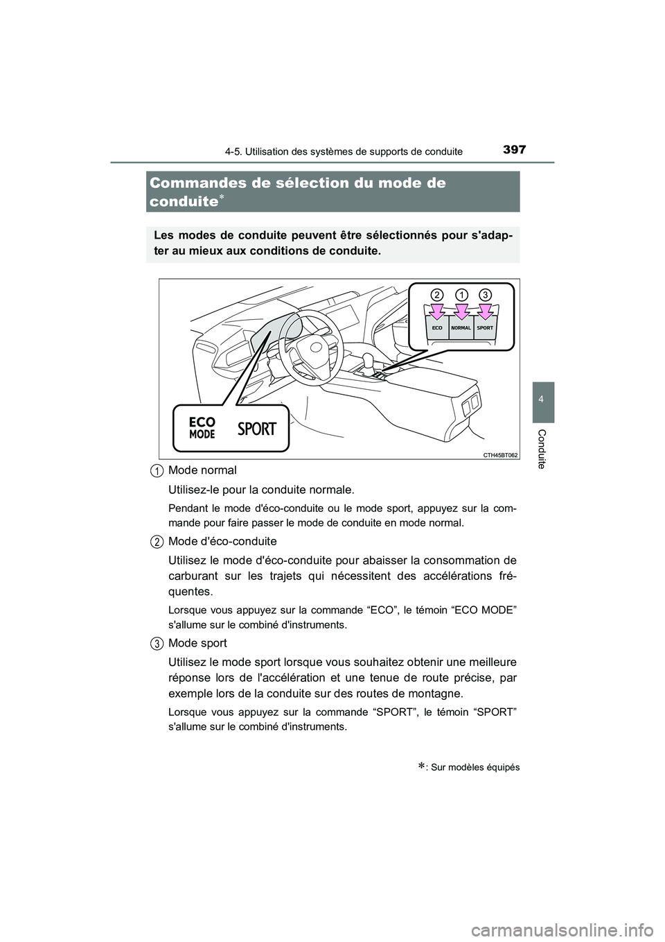 TOYOTA CAMRY 2018  Manuel du propriétaire (in French) 3974-5. Utilisation des systèmes de supports de conduite
4
Conduite
CAMRY_D (OM33B95D)
Mode normal 
Utilisez-le pour la conduite normale.
Pendant le mode déco-conduite ou le mode sport, appuyez sur