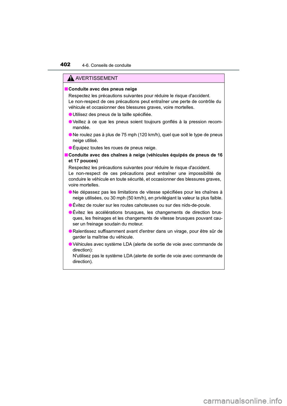 TOYOTA CAMRY 2018  Manuel du propriétaire (in French) 4024-6. Conseils de conduite
CAMRY_D (OM33B95D)
AVERTISSEMENT
■Conduite avec des pneus neige 
Respectez les précautions suivantes pour réduire le risque daccident.  
Le non-respect de ces précau