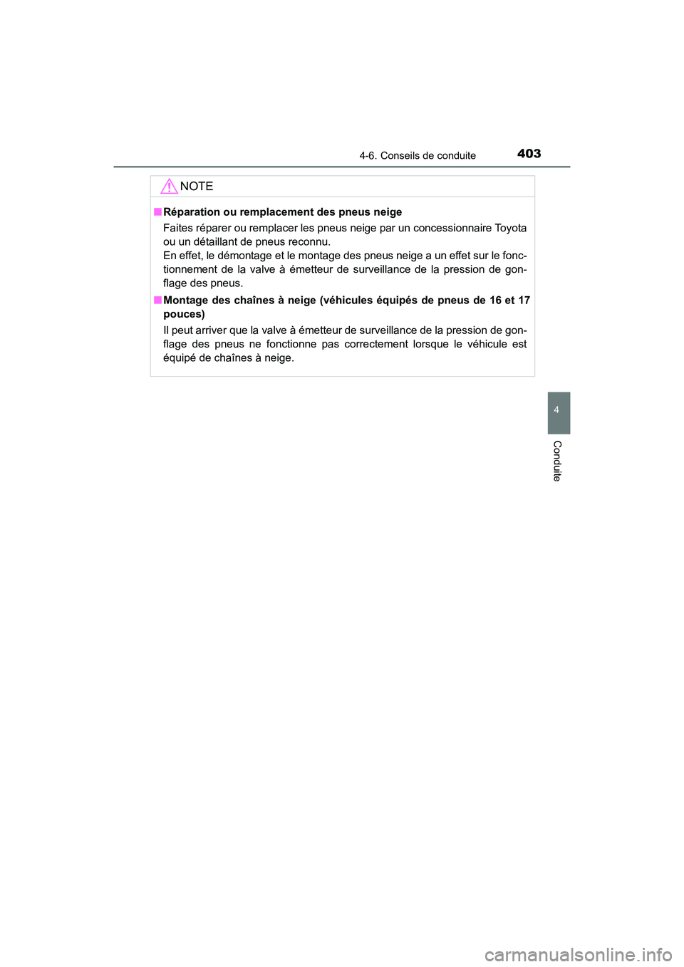 TOYOTA CAMRY 2018  Manuel du propriétaire (in French) 4034-6. Conseils de conduite
4
Conduite
CAMRY_D (OM33B95D)
NOTE
■Réparation ou remplacement des pneus neige 
Faites réparer ou remplacer les pneus neige par un concessionnaire Toyota 
ou un détai