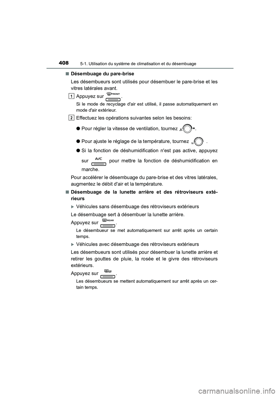 TOYOTA CAMRY 2018  Manuel du propriétaire (in French) 4085-1. Utilisation du système de climatisation et du désembuage
CAMRY_D (OM33B95D) 
■Désembuage du pare-brise 
Les désembueurs sont utilisés pour désembuer le pare-brise et les 
vitres latér
