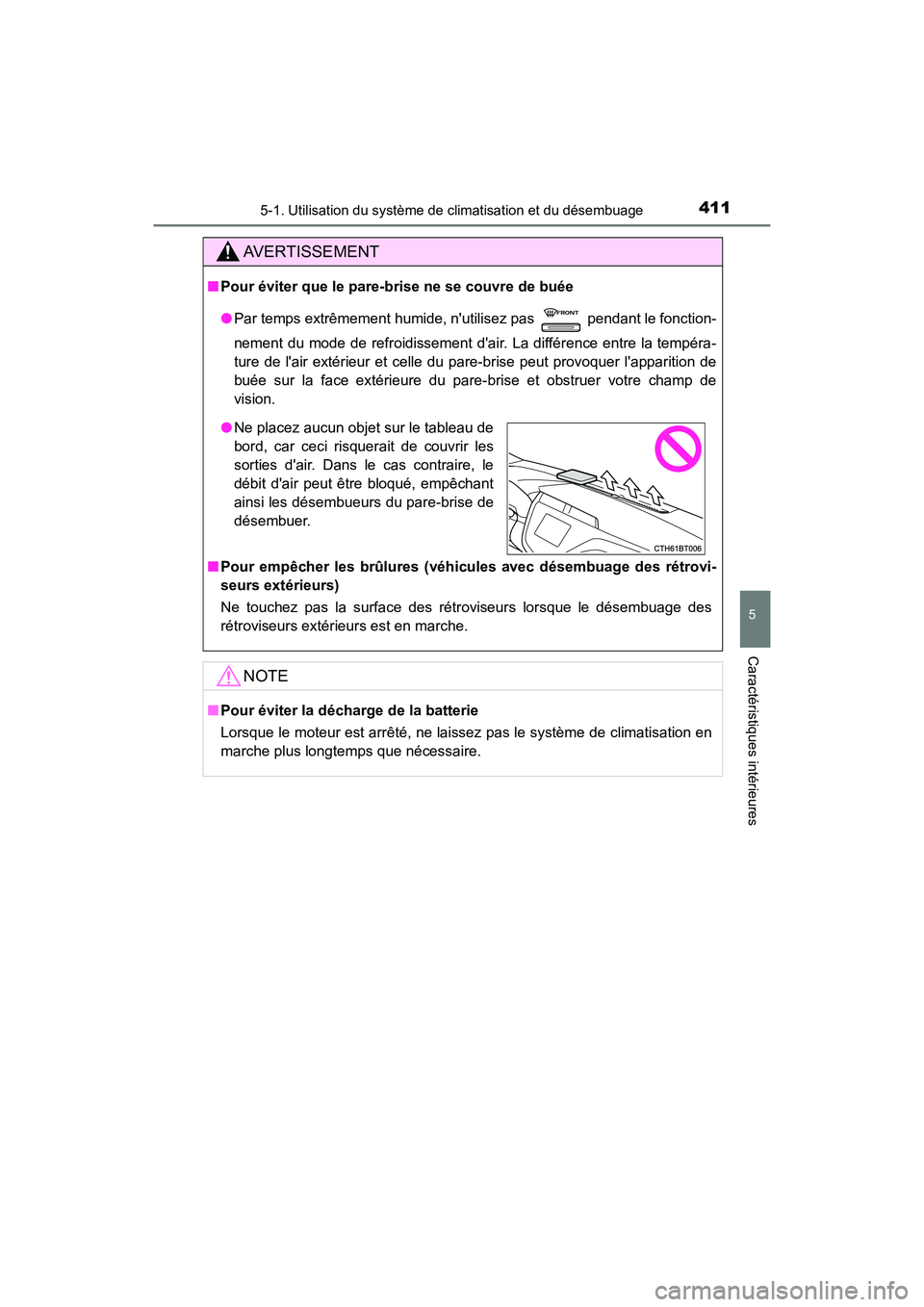 TOYOTA CAMRY 2018  Manuel du propriétaire (in French) 4115-1. Utilisation du système de climatisation et du désembuage
5
Caractéristiques intérieures
CAMRY_D (OM33B95D)
AVERTISSEMENT
■Pour éviter que le pare-brise ne se couvre de buée 
● Par te