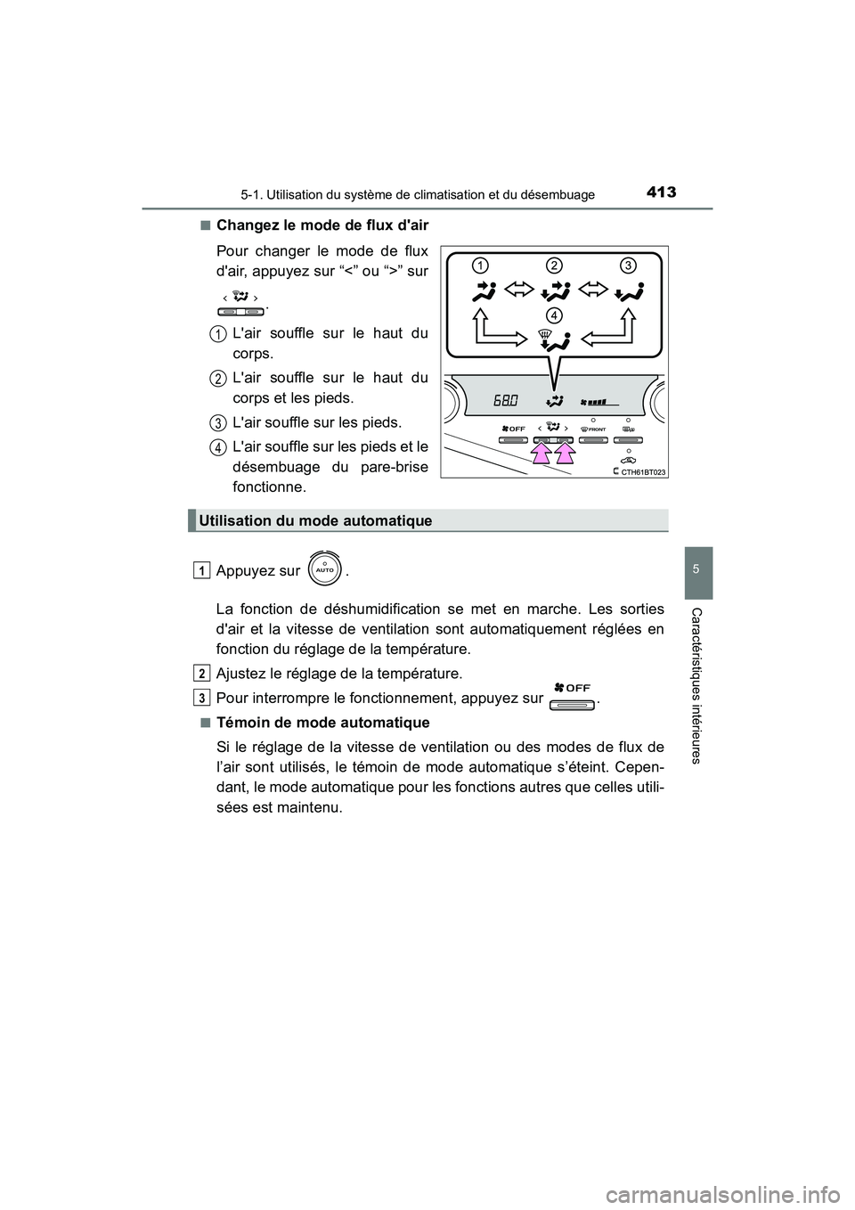 TOYOTA CAMRY 2018  Manuel du propriétaire (in French) 4135-1. Utilisation du système de climatisation et du désembuage
5
Caractéristiques intérieures
CAMRY_D (OM33B95D) 
■Changez le mode de flux dair 
Pour changer le mode de flux 
dair, appuyez s