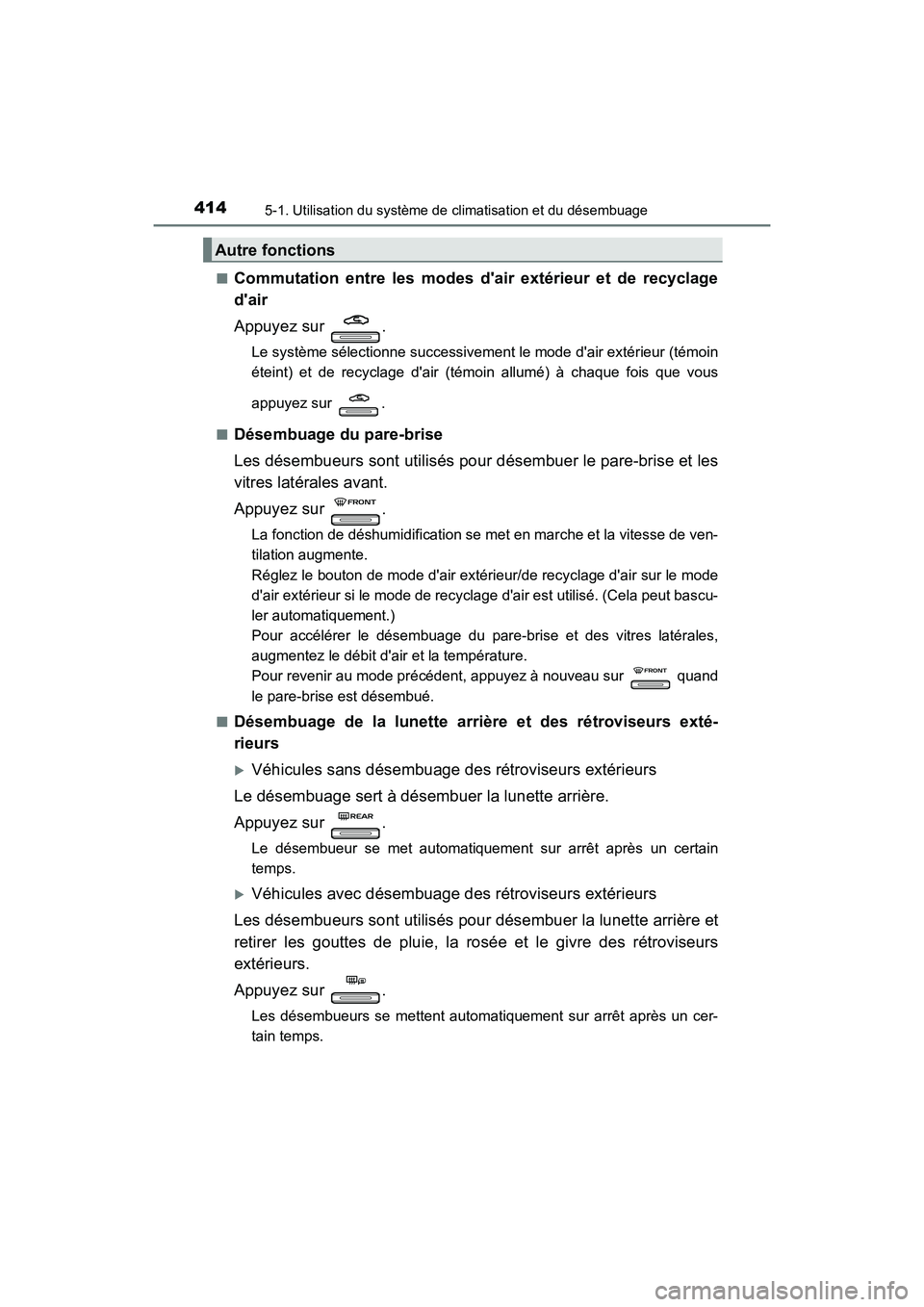 TOYOTA CAMRY 2018  Manuel du propriétaire (in French) 4145-1. Utilisation du système de climatisation et du désembuage
CAMRY_D (OM33B95D) 
■Commutation entre les modes dair extérieur et de recyclage 
dair 
Appuyez sur  .
Le système sélectionne s