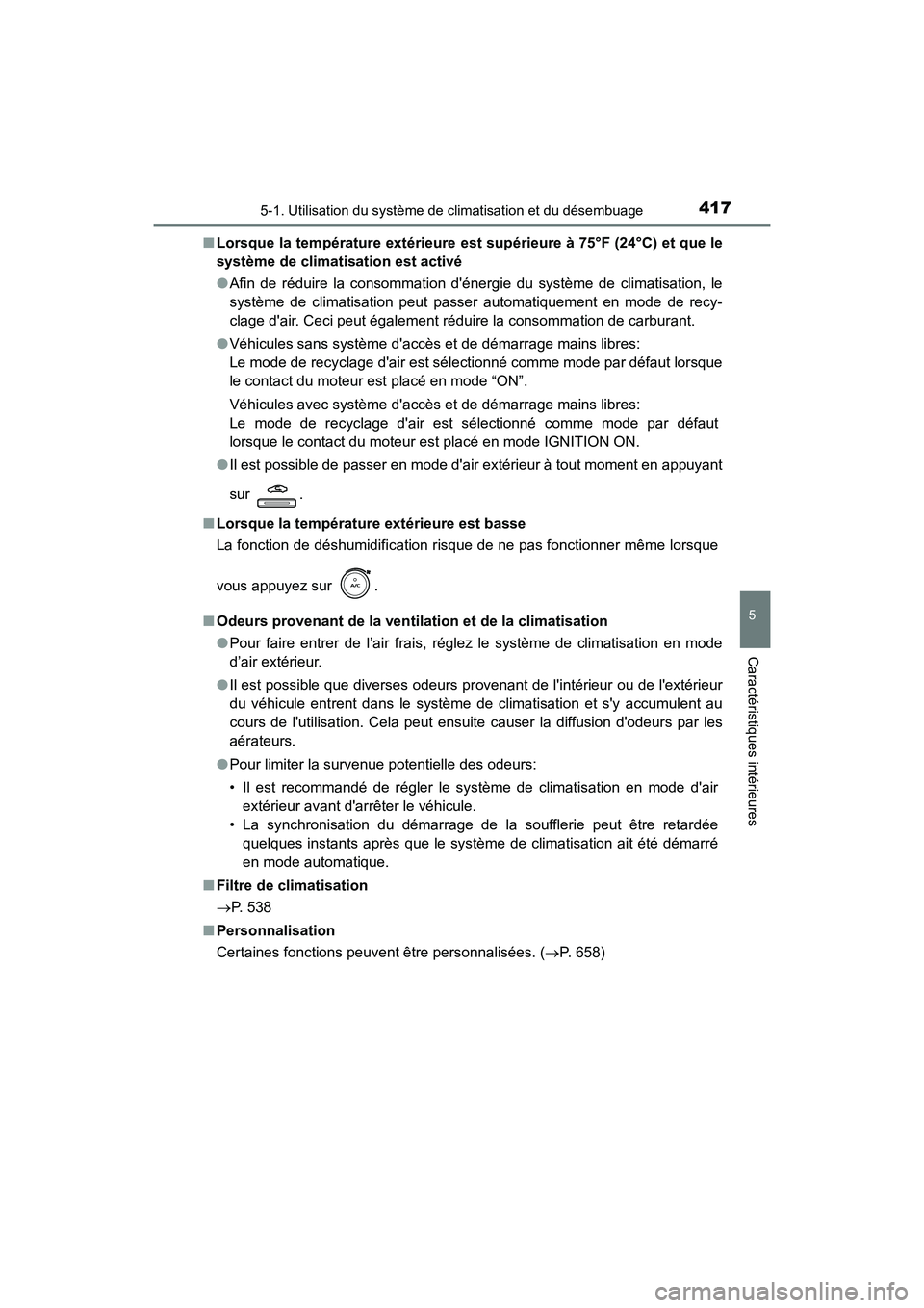 TOYOTA CAMRY 2018  Manuel du propriétaire (in French) 4175-1. Utilisation du système de climatisation et du désembuage
5
Caractéristiques intérieures
CAMRY_D (OM33B95D) 
■ Lorsque la température extérieure est supérieure à 75°F (24°C) et que 