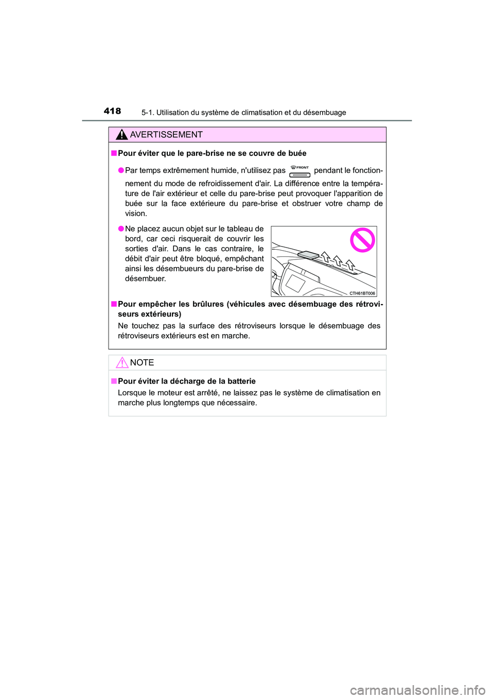 TOYOTA CAMRY 2018  Manuel du propriétaire (in French) 4185-1. Utilisation du système de climatisation et du désembuage
CAMRY_D (OM33B95D)
AVERTISSEMENT
■Pour éviter que le pare-brise ne se couvre de buée 
● Par temps extrêmement humide, nutilis