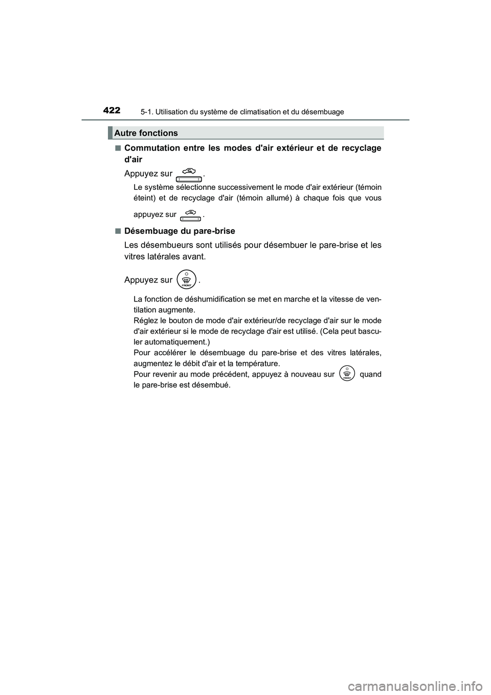 TOYOTA CAMRY 2018  Manuel du propriétaire (in French) 4225-1. Utilisation du système de climatisation et du désembuage
CAMRY_D (OM33B95D) 
■Commutation entre les modes dair extérieur et de recyclage 
dair 
Appuyez sur  .
Le système sélectionne s