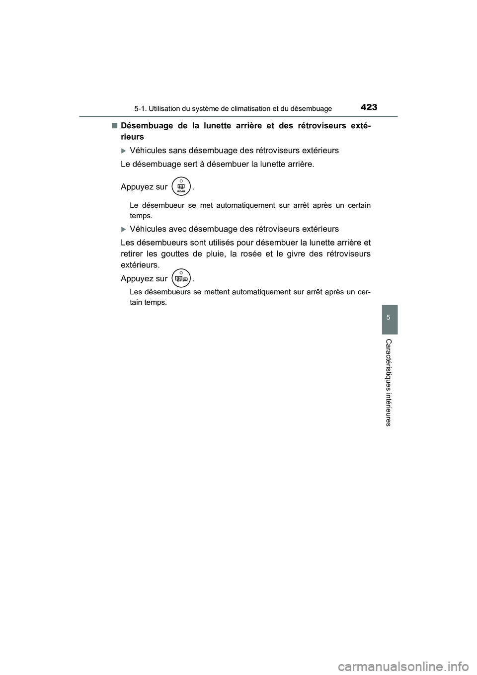 TOYOTA CAMRY 2018  Manuel du propriétaire (in French) 4235-1. Utilisation du système de climatisation et du désembuage
5
Caractéristiques intérieures
CAMRY_D (OM33B95D) 
■Désembuage de la lunette arrière et des rétroviseurs exté- 
rieurs
Vé