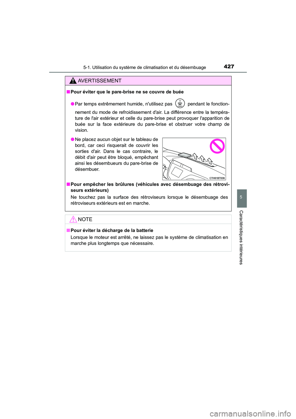 TOYOTA CAMRY 2018  Manuel du propriétaire (in French) 4275-1. Utilisation du système de climatisation et du désembuage
5
Caractéristiques intérieures
CAMRY_D (OM33B95D)
AVERTISSEMENT
■Pour éviter que le pare-brise ne se couvre de buée 
● Par te