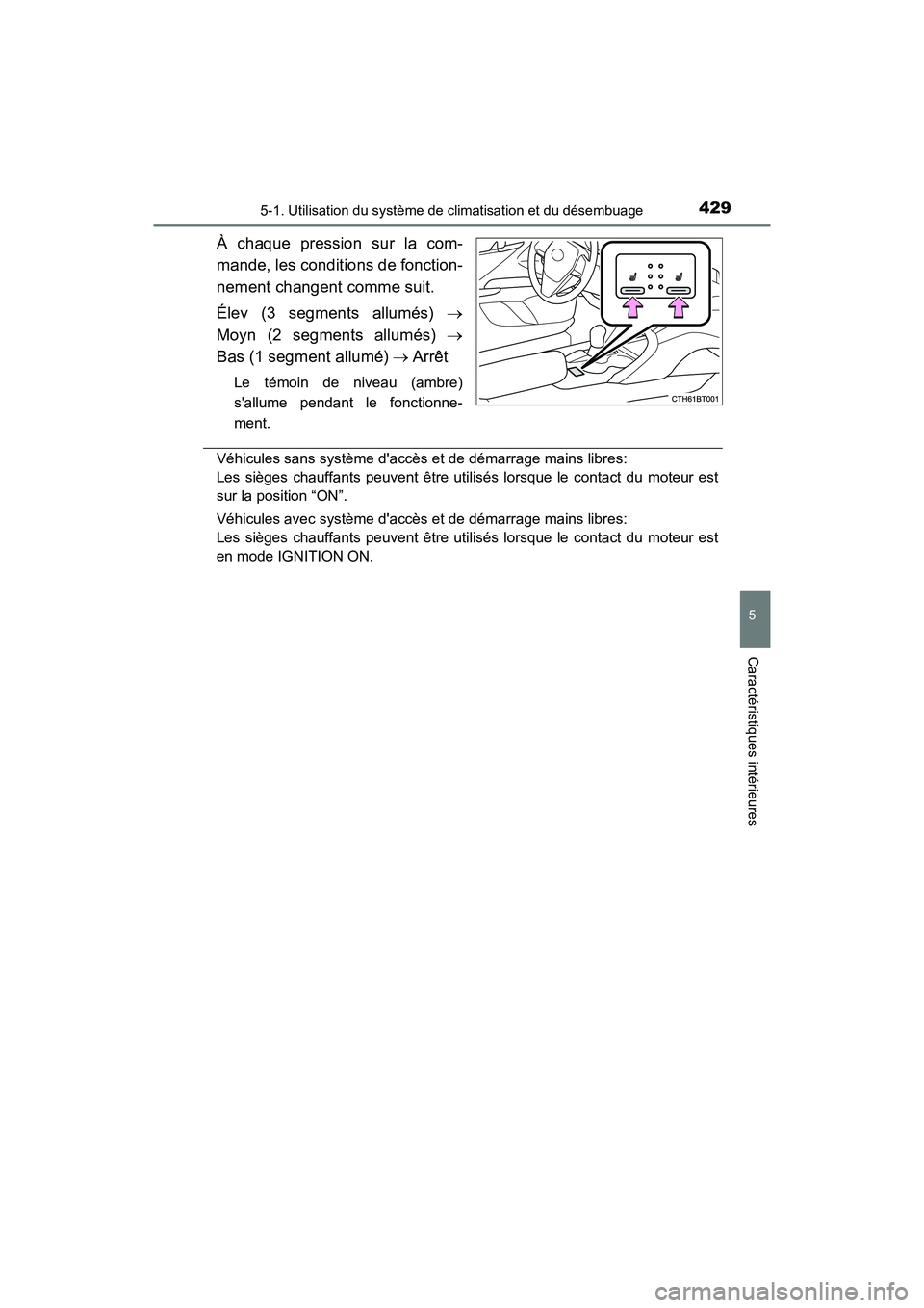 TOYOTA CAMRY 2018  Manuel du propriétaire (in French) 4295-1. Utilisation du système de climatisation et du désembuage
5
Caractéristiques intérieures
CAMRY_D (OM33B95D)
À chaque pression sur la com- 
mande, les conditions de fonction-
nement changen