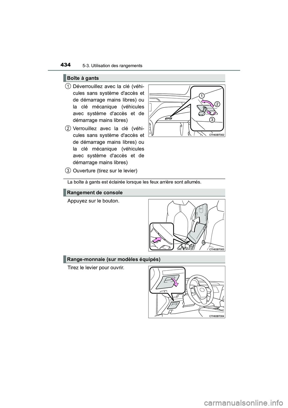 TOYOTA CAMRY 2018  Manuel du propriétaire (in French) 4345-3. Utilisation des rangements
CAMRY_D (OM33B95D)
Déverrouillez avec la clé (véhi- 
cules sans système daccès et 
de démarrage mains libres) ou
la clé mécanique (véhicules 
avec système