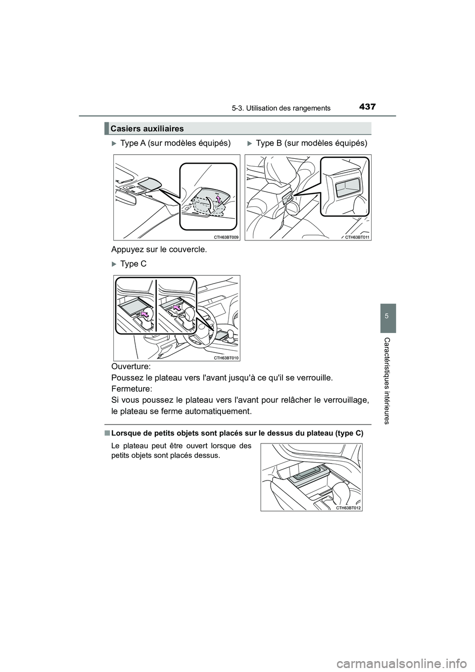 TOYOTA CAMRY 2018  Manuel du propriétaire (in French) 4375-3. Utilisation des rangements
5
Caractéristiques intérieures
CAMRY_D (OM33B95D)
Ouverture:  
Poussez le plateau vers lavant jusquà ce quil se verrouille.  
Fermeture:  
Si vous poussez le p