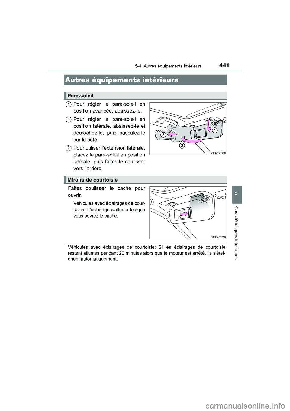 TOYOTA CAMRY 2018 Manuel du propriétaire (in French) 441
5
Caractéristiques intérieures
CAMRY_D (OM33B95D)
5-4. Autres équipements intérieurs
Pour régler le pare-soleil en
position avancée, abaissez-le.
Pour régler le pare-soleil en
position l TOYOTA CAMRY 2018 Manuel du propriétaire (in French) 441
5
Caractéristiques intérieures
CAMRY_D (OM33B95D)
5-4. Autres équipements intérieurs
Pour régler le pare-soleil en
position avancée, abaissez-le.
Pour régler le pare-soleil en
position l