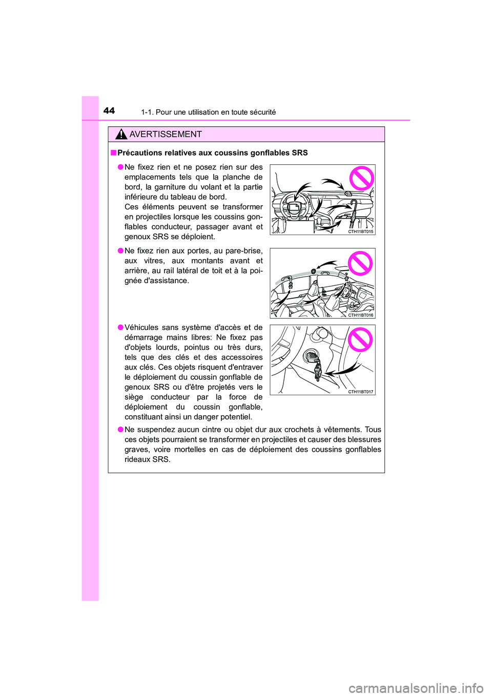 TOYOTA CAMRY 2018  Manuel du propriétaire (in French) 441-1. Pour une utilisation en toute sécurité
CAMRY_D (OM33B95D)
AVERTISSEMENT
■Précautions relatives aux coussins gonflables SRS 
● Ne suspendez aucun cintre ou objet dur aux crochets à vête