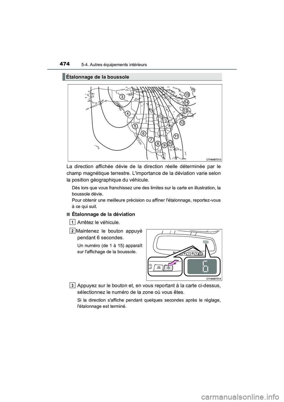 TOYOTA CAMRY 2018 Manuel du propriétaire (in French) 4745-4. Autres équipements intérieurs
CAMRY_D (OM33B95D)
La direction affichée dévie de la direction réelle déterminée par le
champ magnétique terrestre. Limportance de la déviation varie s TOYOTA CAMRY 2018 Manuel du propriétaire (in French) 4745-4. Autres équipements intérieurs
CAMRY_D (OM33B95D)
La direction affichée dévie de la direction réelle déterminée par le
champ magnétique terrestre. Limportance de la déviation varie s