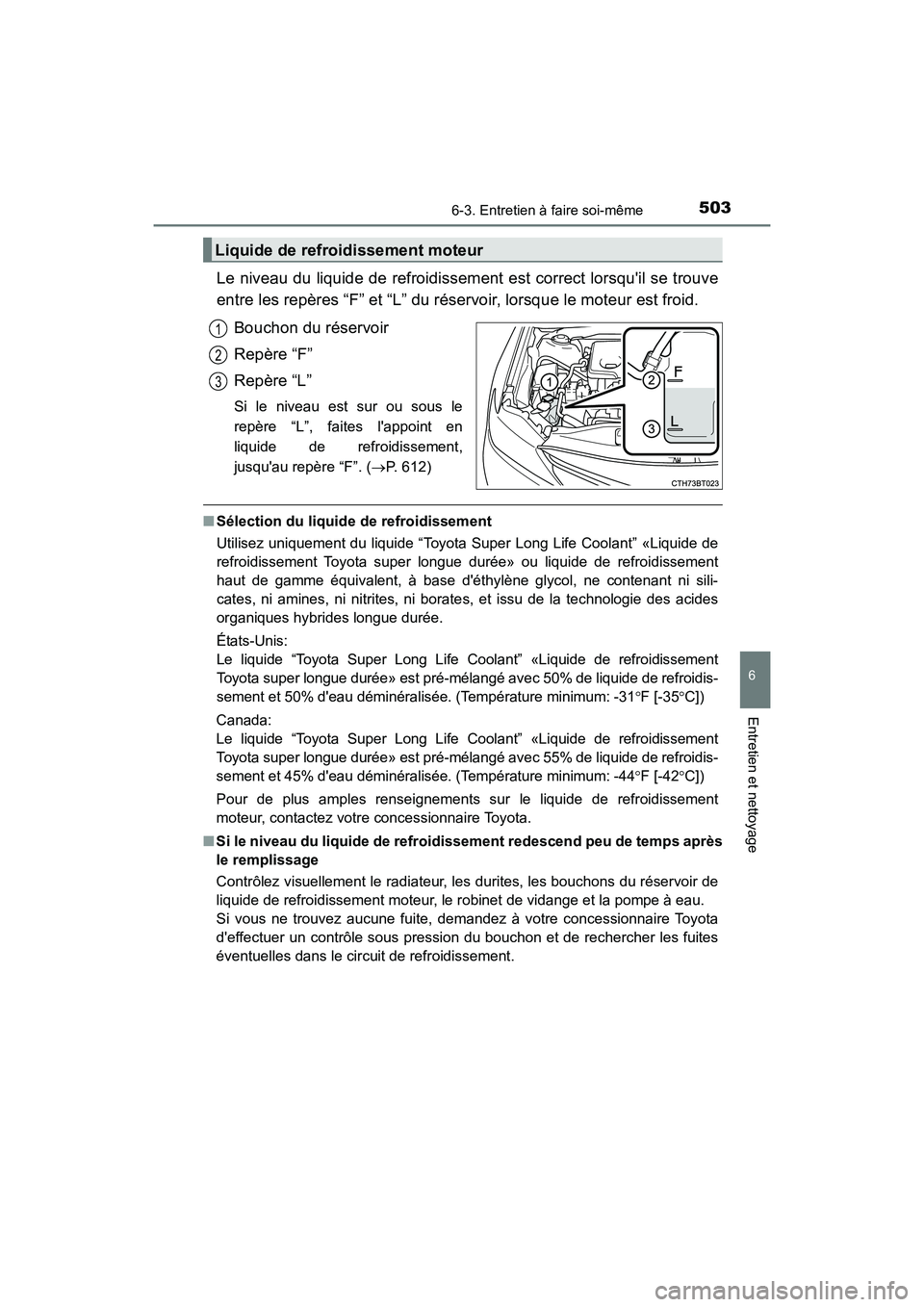 TOYOTA CAMRY 2018 Manuel du propriétaire (in French) 5036-3. Entretien à faire soi-même
6
Entretien et nettoyage
CAMRY_D (OM33B95D)
Le niveau du liquide de refroidissement est correct lorsquil se trouve
entre les repères “F” et “L” du rése TOYOTA CAMRY 2018 Manuel du propriétaire (in French) 5036-3. Entretien à faire soi-même
6
Entretien et nettoyage
CAMRY_D (OM33B95D)
Le niveau du liquide de refroidissement est correct lorsquil se trouve
entre les repères “F” et “L” du rése