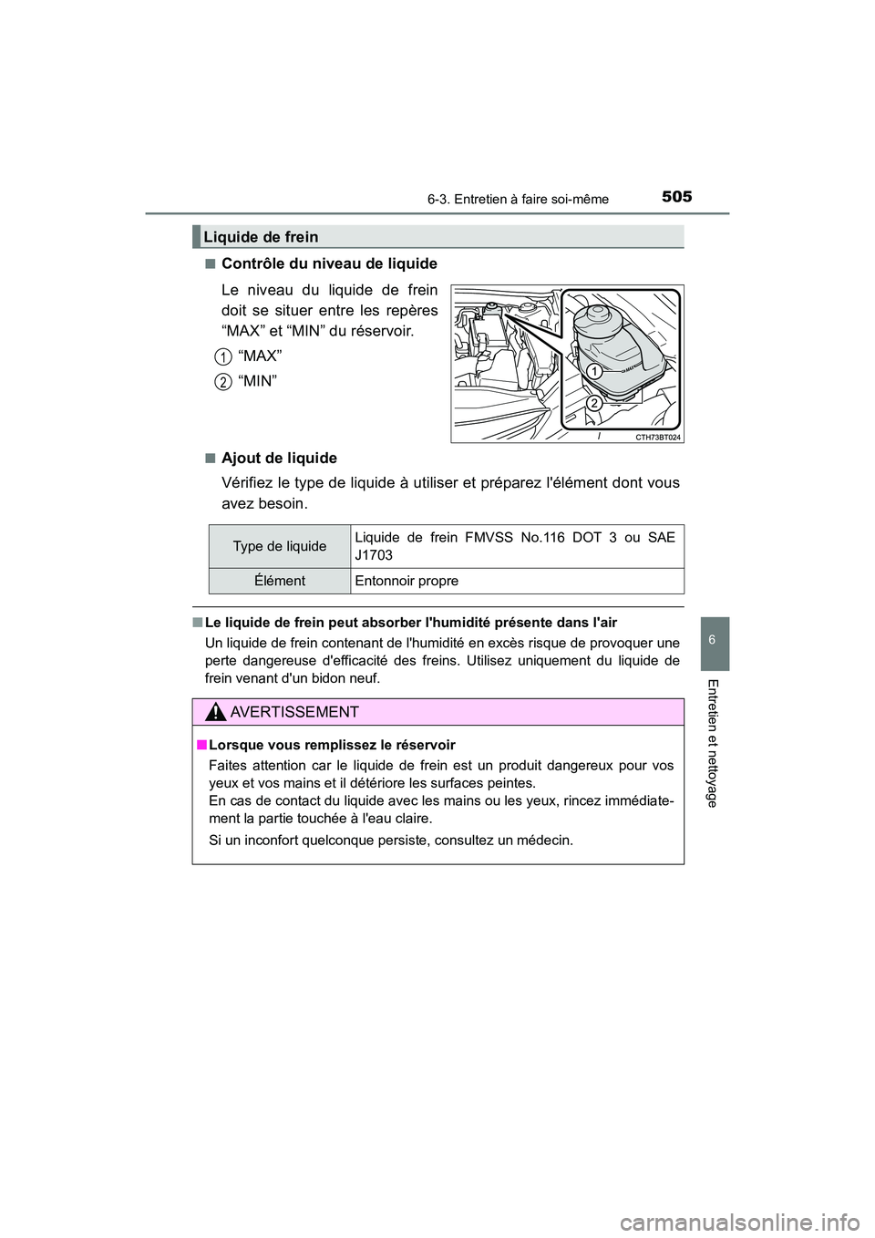 TOYOTA CAMRY 2018 Manuel du propriétaire (in French) 5056-3. Entretien à faire soi-même
6
Entretien et nettoyage
CAMRY_D (OM33B95D)
■Contrôle du niveau de liquide
Le niveau du liquide de frein
doit se situer entre les repères
“MAX” et “M TOYOTA CAMRY 2018 Manuel du propriétaire (in French) 5056-3. Entretien à faire soi-même
6
Entretien et nettoyage
CAMRY_D (OM33B95D)
■Contrôle du niveau de liquide
Le niveau du liquide de frein
doit se situer entre les repères
“MAX” et “M
