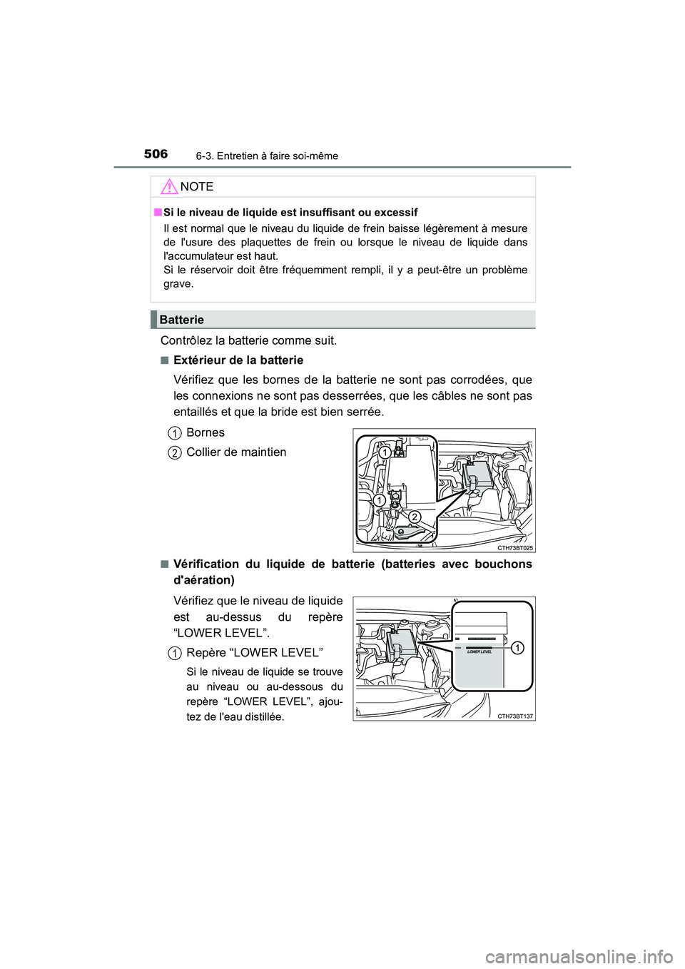 TOYOTA CAMRY 2018 Manuel du propriétaire (in French) 5066-3. Entretien à faire soi-même
CAMRY_D (OM33B95D)
Contrôlez la batterie comme suit.
■Extérieur de la batterie
Vérifiez que les bornes de la batterie ne sont pas corrodées, que
les connex TOYOTA CAMRY 2018 Manuel du propriétaire (in French) 5066-3. Entretien à faire soi-même
CAMRY_D (OM33B95D)
Contrôlez la batterie comme suit.
■Extérieur de la batterie
Vérifiez que les bornes de la batterie ne sont pas corrodées, que
les connex